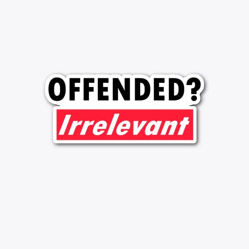 Offended? Irrelevant! 